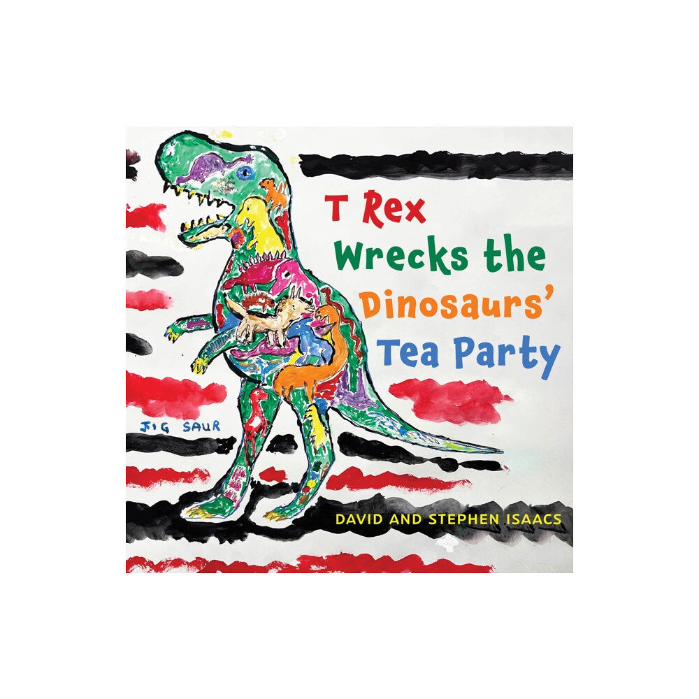 Austin Macauley Publishers T Rex Wrecks the Dinosaurs’ Tea Party (häftad, eng)