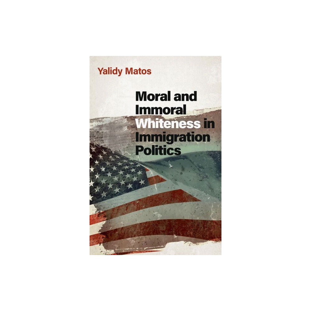 Oxford University Press Inc Moral and Immoral Whiteness in Immigration Politics (häftad, eng)