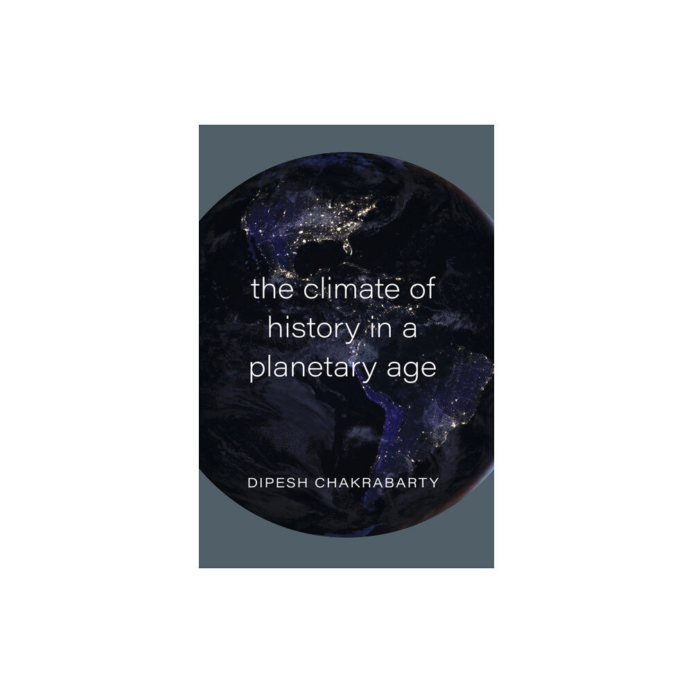 The university of chicago press The Climate of History in a Planetary Age (inbunden, eng)