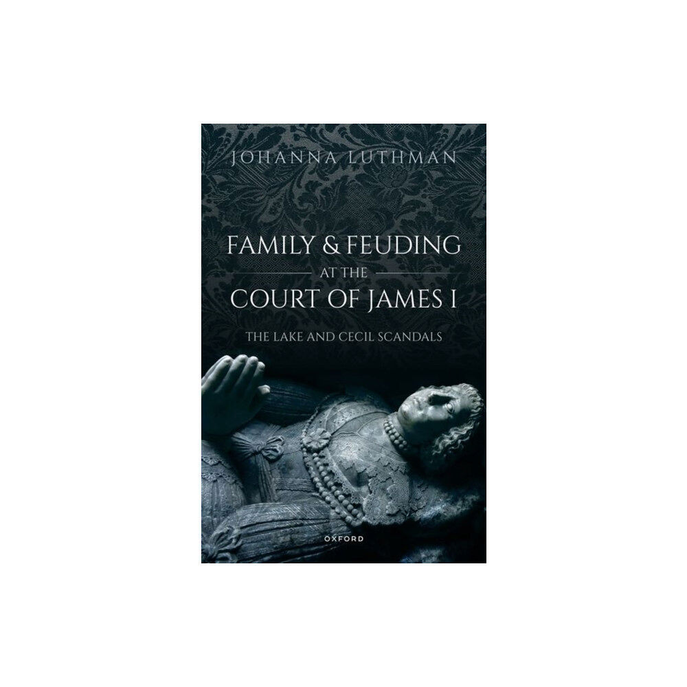 Oxford University Press Family and Feuding at the Court of James I (inbunden, eng)