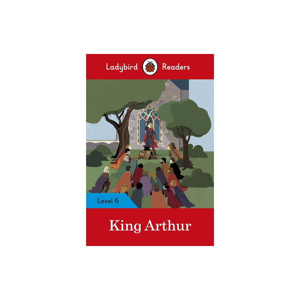 Penguin Random House Children's UK Ladybird Readers Level 6 - King Arthur (ELT Graded Reader) (häftad, eng)