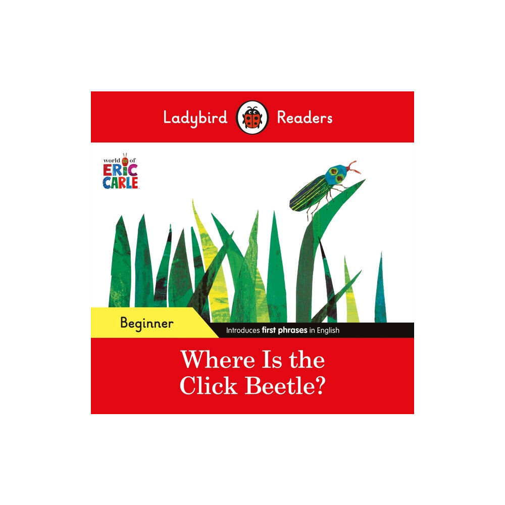 Penguin Random House Children's UK Ladybird Readers Beginner Level - Eric Carle - Where Is the Click Beetle? (ELT Graded Reader) (häftad, eng)