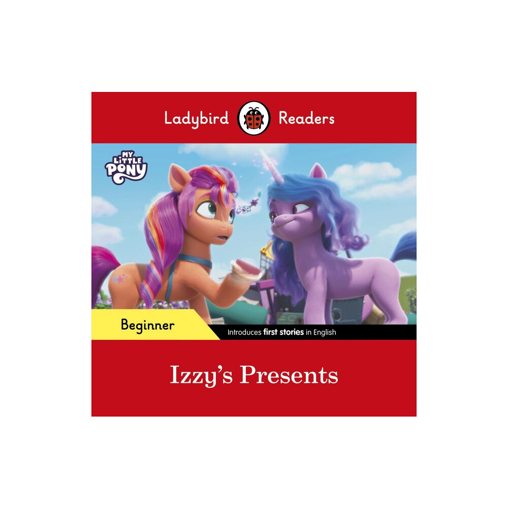 Penguin Random House Children's UK Ladybird Readers Beginner Level – My Little Pony – Izzy's Presents (ELT Graded Reader) (häftad, eng)