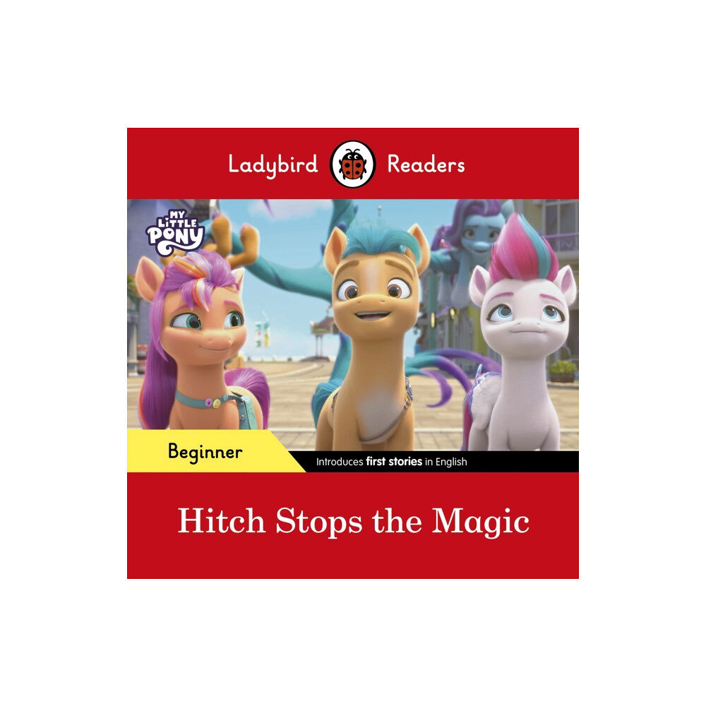 Penguin Random House Children's UK Ladybird Readers Beginner Level – My Little Pony – Hitch Stops the Magic (ELT Graded Reader) (häftad, eng)