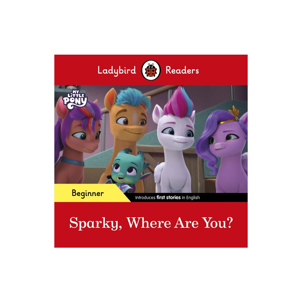 Penguin Random House Children's UK Ladybird Readers Beginner Level – My Little Pony – Sparky, Where are You? (ELT Graded Reader) (häftad, eng)