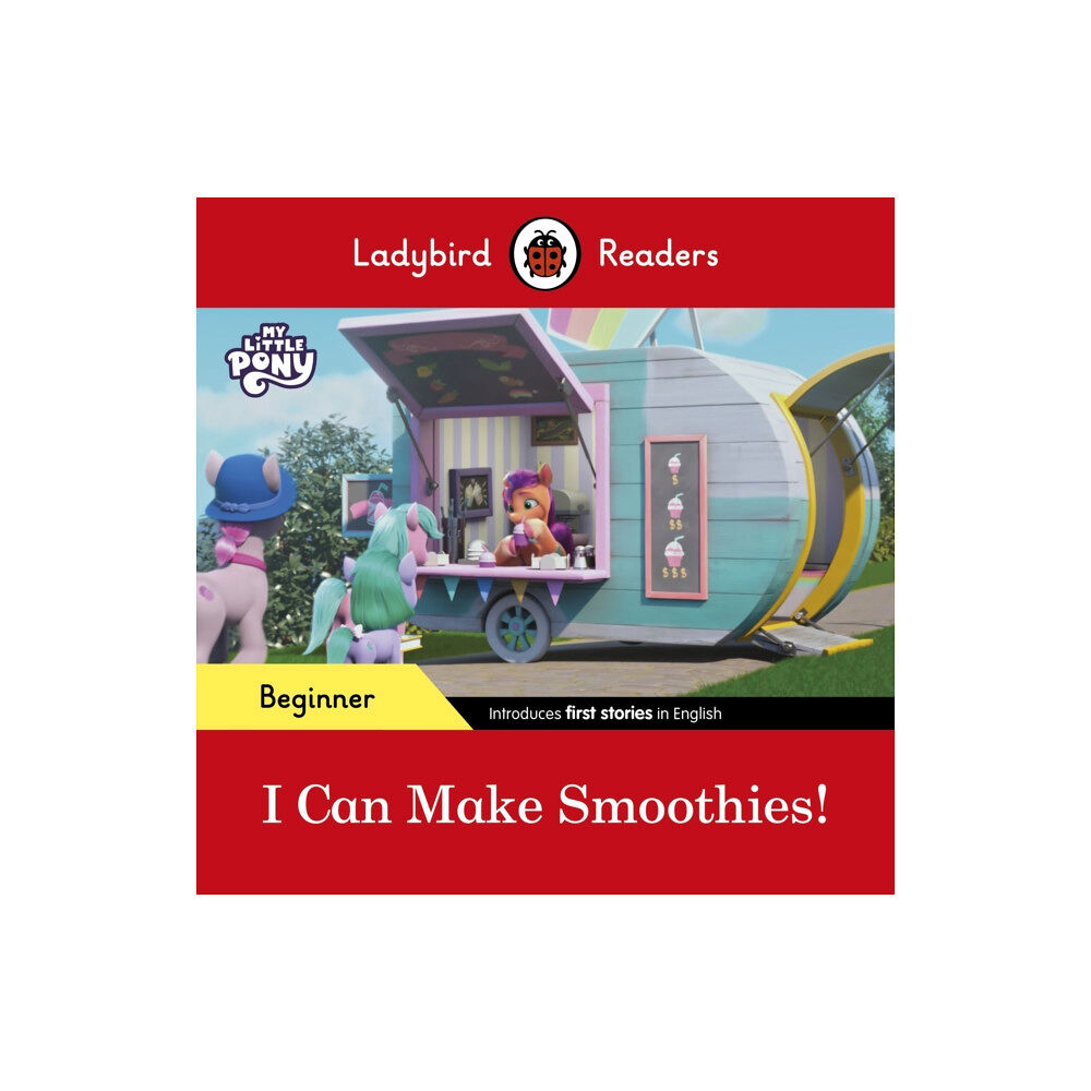 Penguin Random House Children's UK Ladybird Readers Beginner Level – My Little Pony – I Can Make Smoothies! (ELT Graded Reader) (häftad, eng)