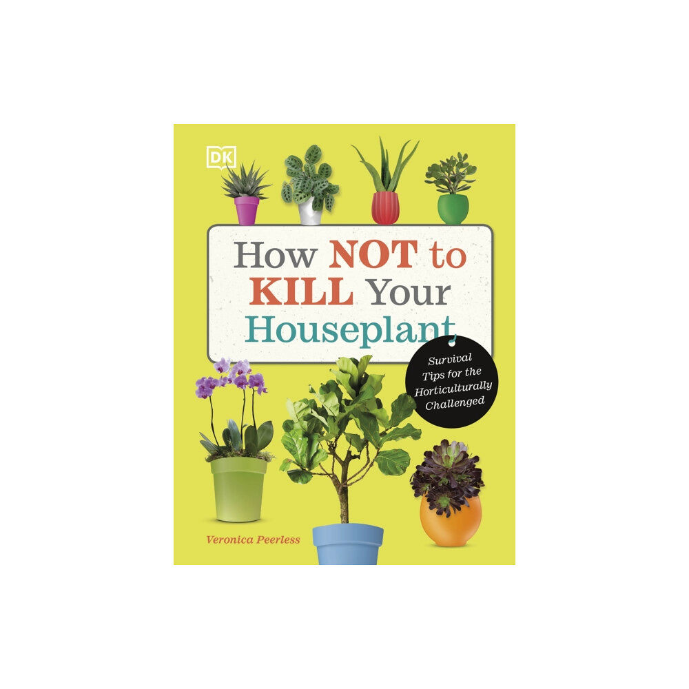 Dorling Kindersley Ltd How Not to Kill Your Houseplant (inbunden, eng)