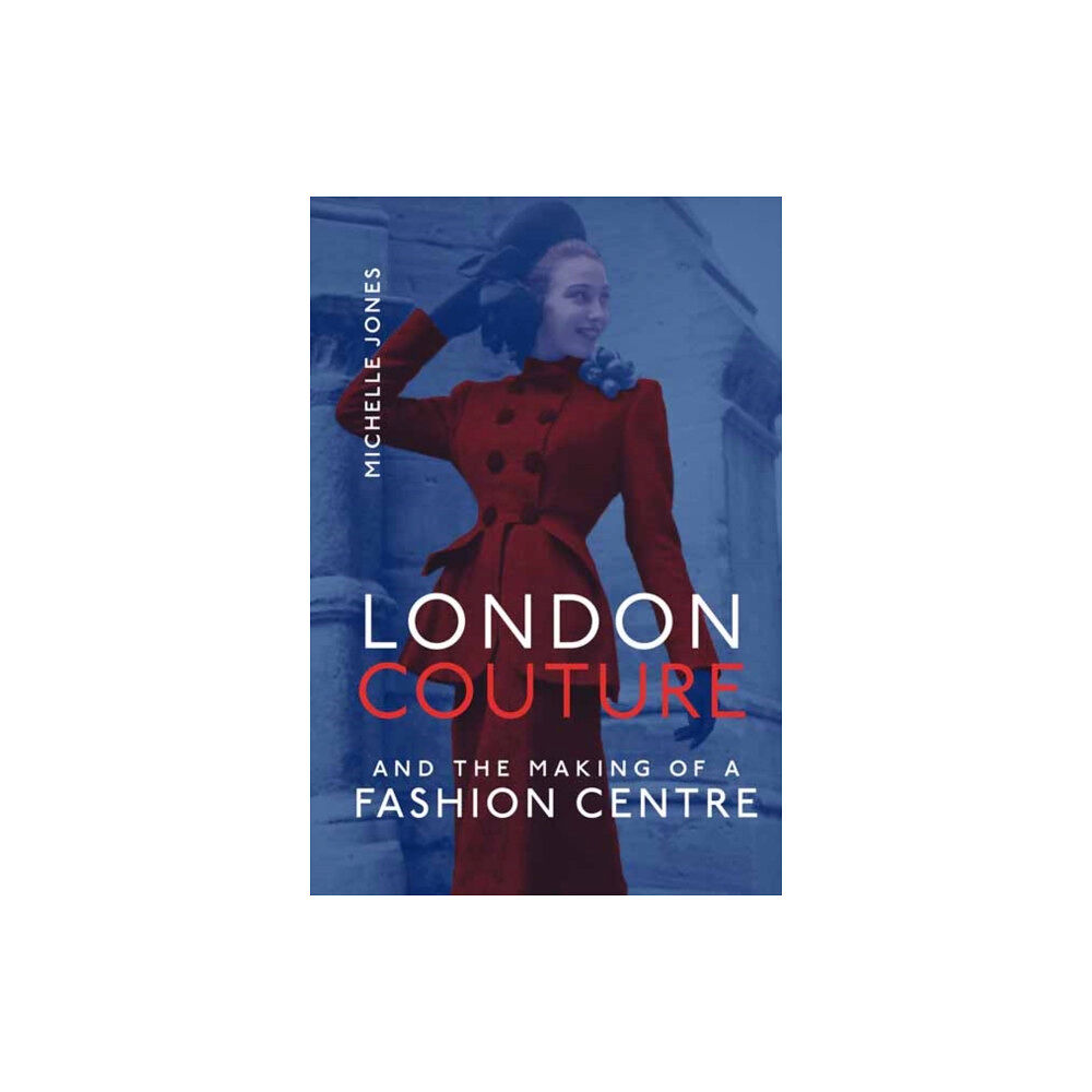 Mit press ltd London Couture and the Making of a Fashion Centre (inbunden, eng)