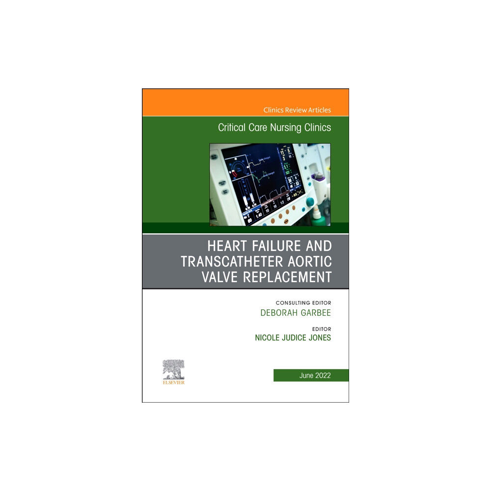 Elsevier - Health Sciences Division Heart Failure and Transcatheter Aortic Valve Replacement, An Issue of Critical Care Nursing Clinics of North America (in...