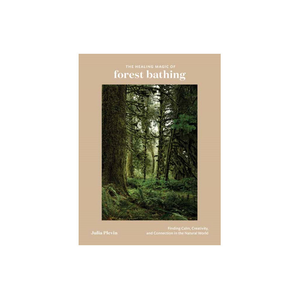 Ten Speed Press The Healing Magic of Forest Bathing (inbunden, eng)