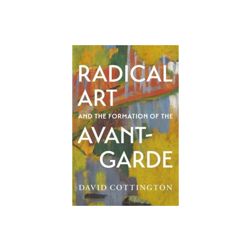 Yale university press Radical Art and the Formation of the Avant-Garde (inbunden, eng)