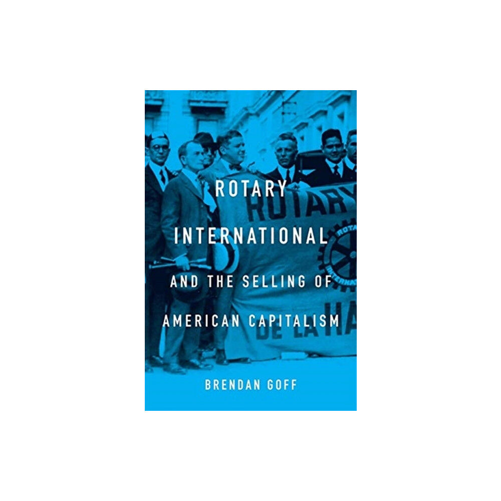 Harvard university press Rotary International and the Selling of American Capitalism (inbunden, eng)