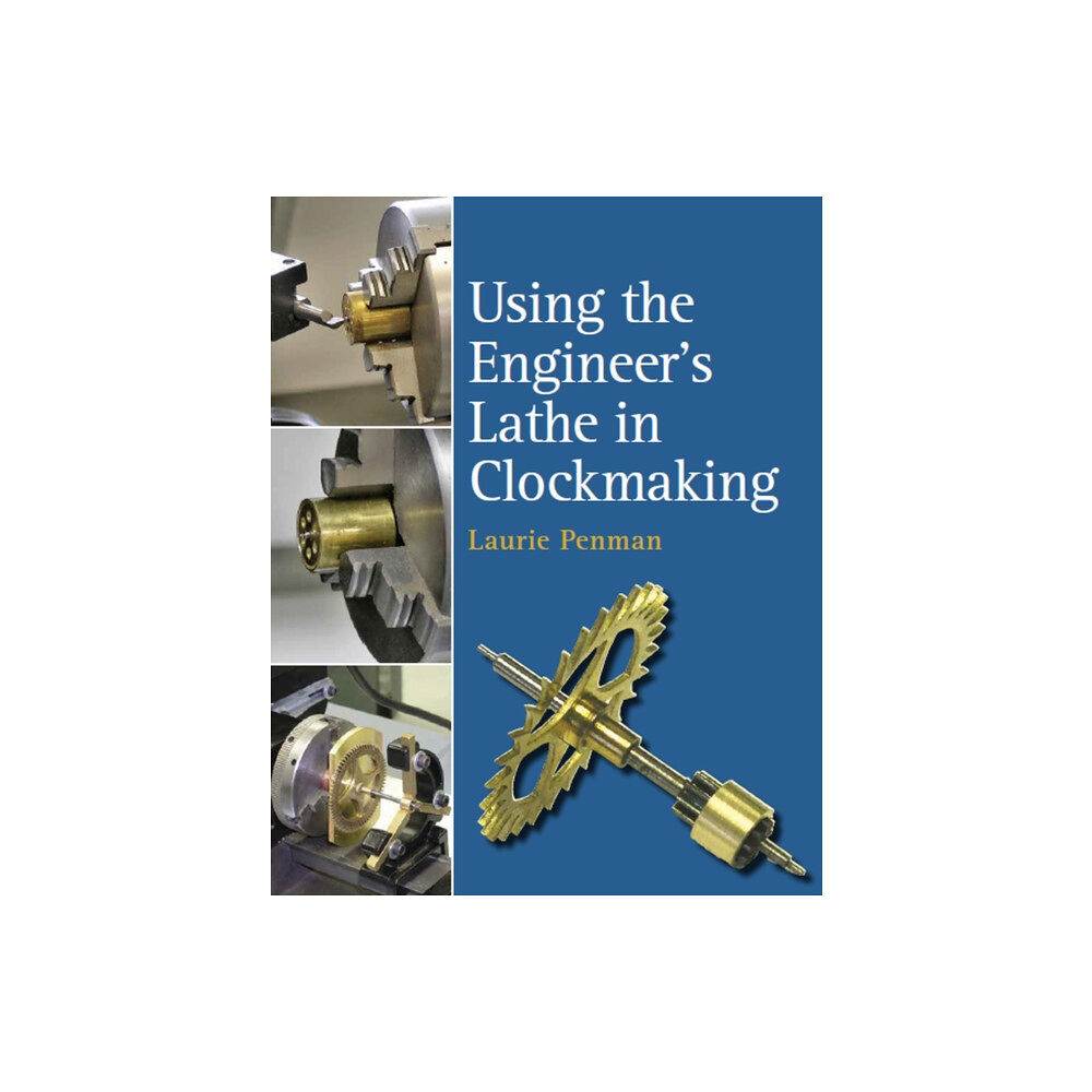 The Crowood Press Ltd Using the Engineer's Lathe in Clockmaking (inbunden, eng)