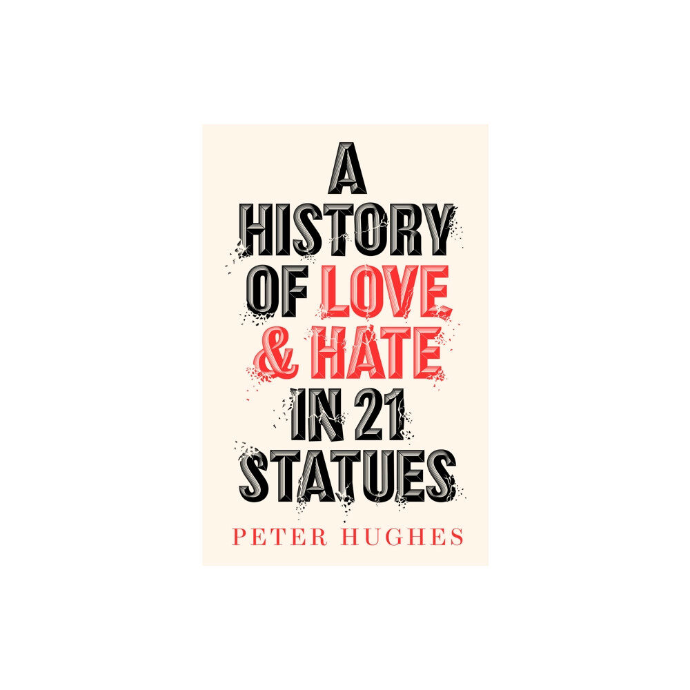 Quarto Publishing Plc A History of Love and Hate in 21 Statues (inbunden, eng)