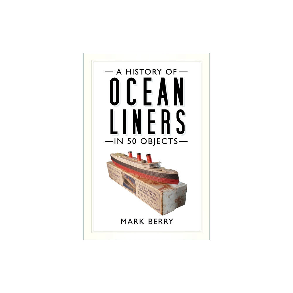 The History Press Ltd A History of Ocean Liners in 50 Objects (häftad, eng)