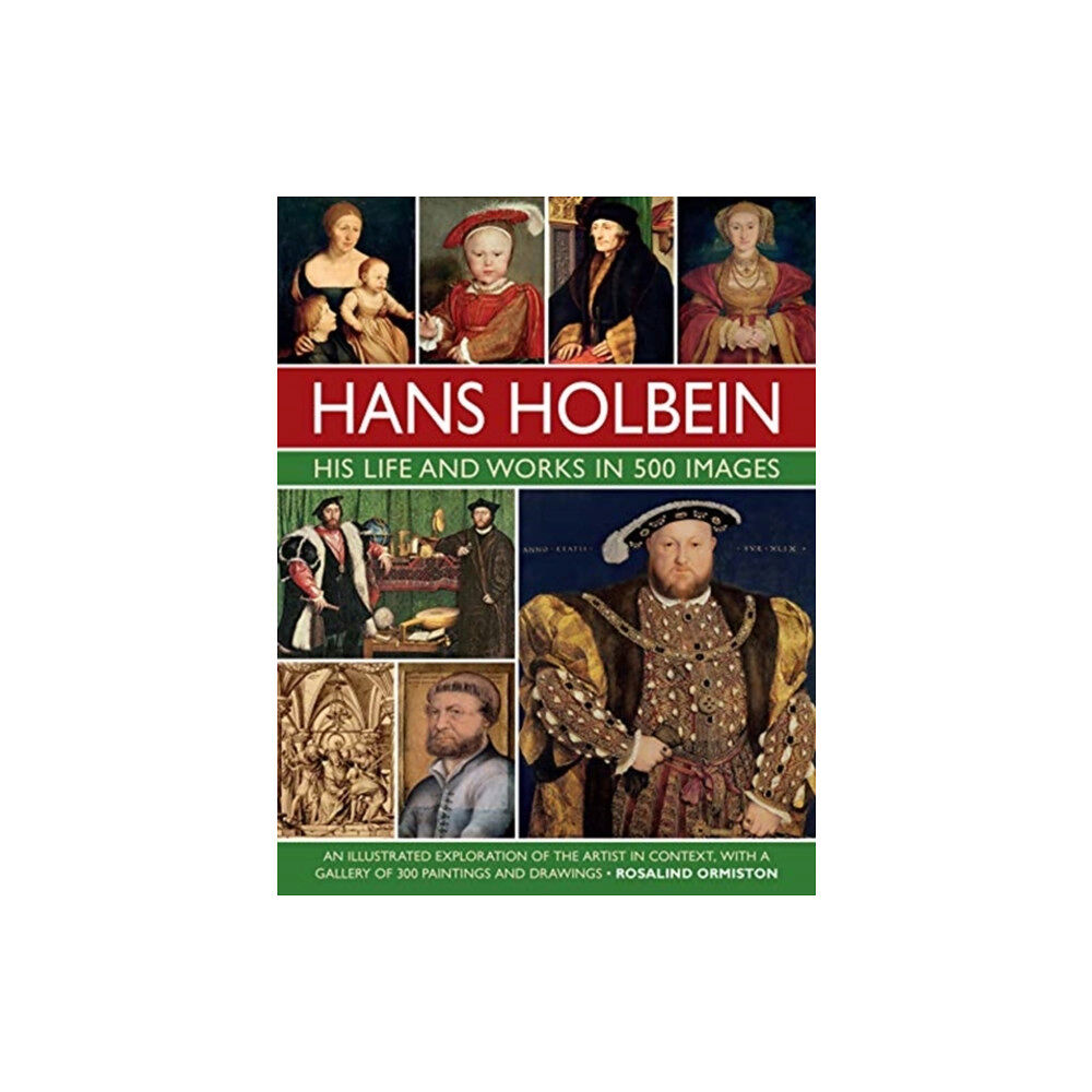 Anness publishing Holbein: His Life and Works in 500 Images (inbunden, eng)