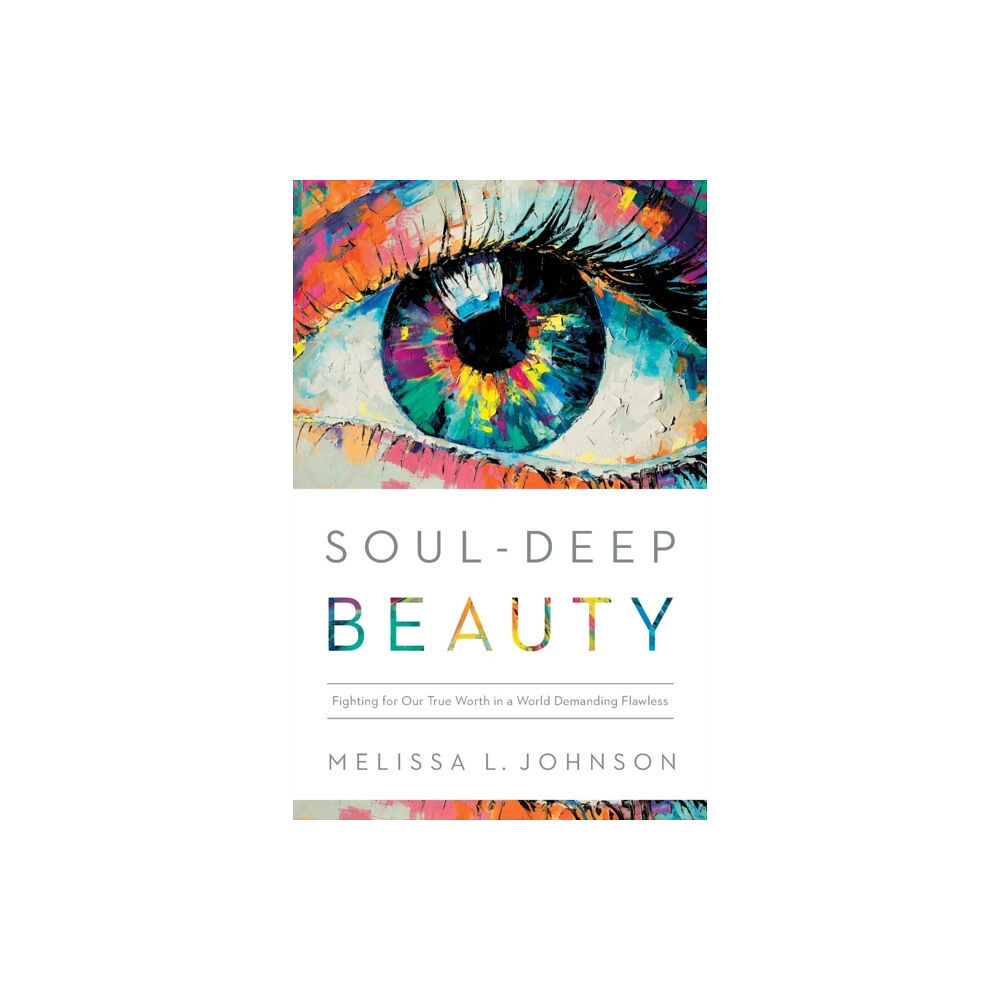 Baker publishing group Soul–Deep Beauty – Fighting for Our True Worth in a World Demanding Flawless (häftad, eng)