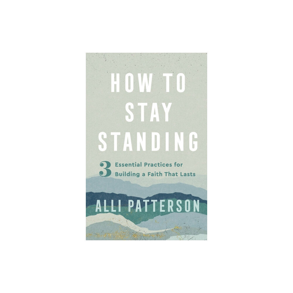 Baker publishing group How to Stay Standing – 3 Essential Practices for Building a Faith That Lasts (häftad, eng)