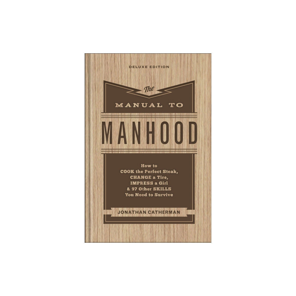 Baker publishing group The Manual to Manhood – How to Cook the Perfect Steak, Change a Tire, Impress a Girl & 97 Other Skills You Need to Survi...