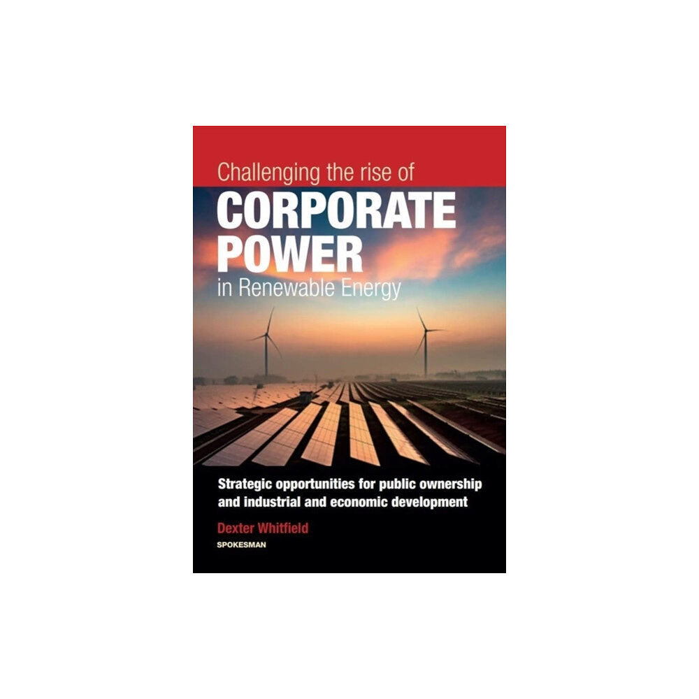 Spokesman Books Challenging the rise of Corporate Power in Renewable Energy (häftad, eng)