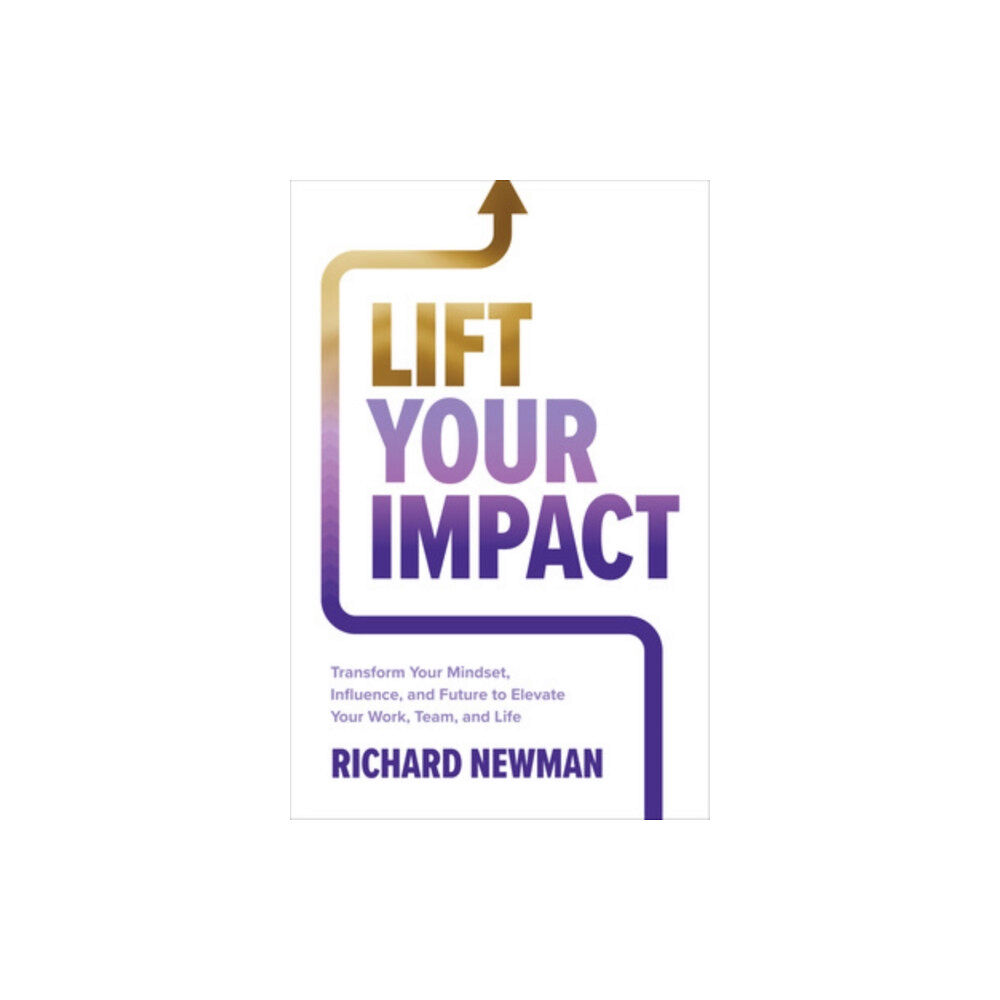 McGraw-Hill Education Lift Your Impact: Transform Your Mindset, Influence, and Future to Elevate Your Work, Team, and Life (inbunden, eng)