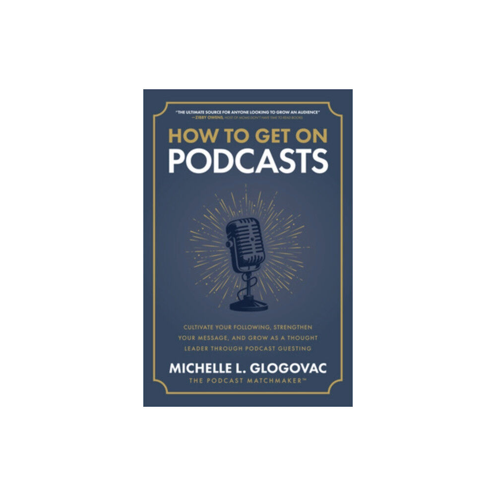 McGraw-Hill Education How to Get on Podcasts: Cultivate Your Following, Strengthen Your Message, and Grow as a Thought Leader through Podcast...