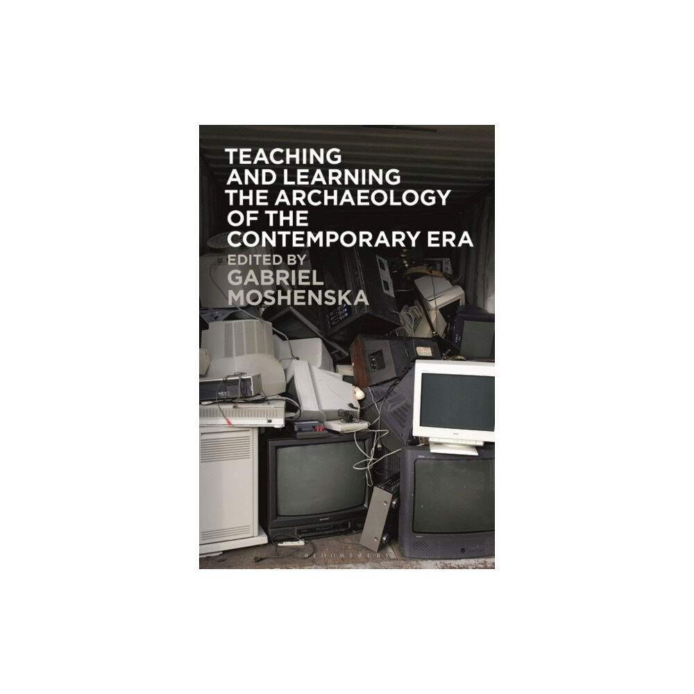 Bloomsbury Publishing PLC Teaching and Learning the Archaeology of the Contemporary Era (häftad, eng)