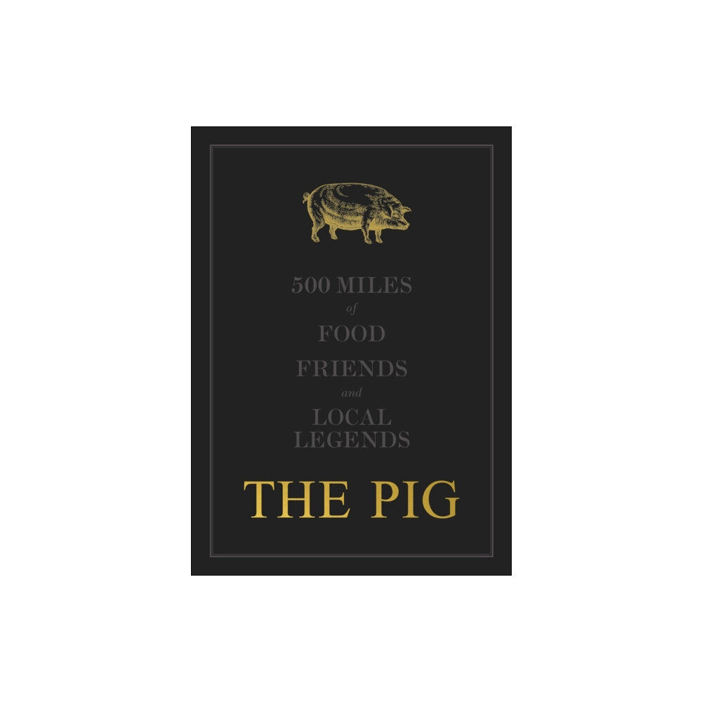 Home Grown Hotels The THE PIG: 500 Miles of Food, Friends and Local Legends (inbunden, eng)