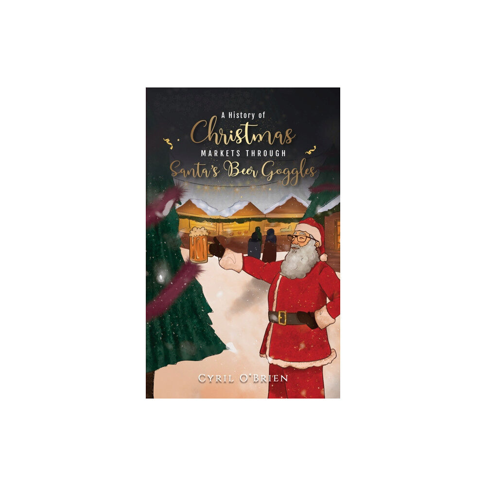 Austin Macauley Publishers A History of Christmas Markets through Santa’s Beer Goggles (häftad, eng)