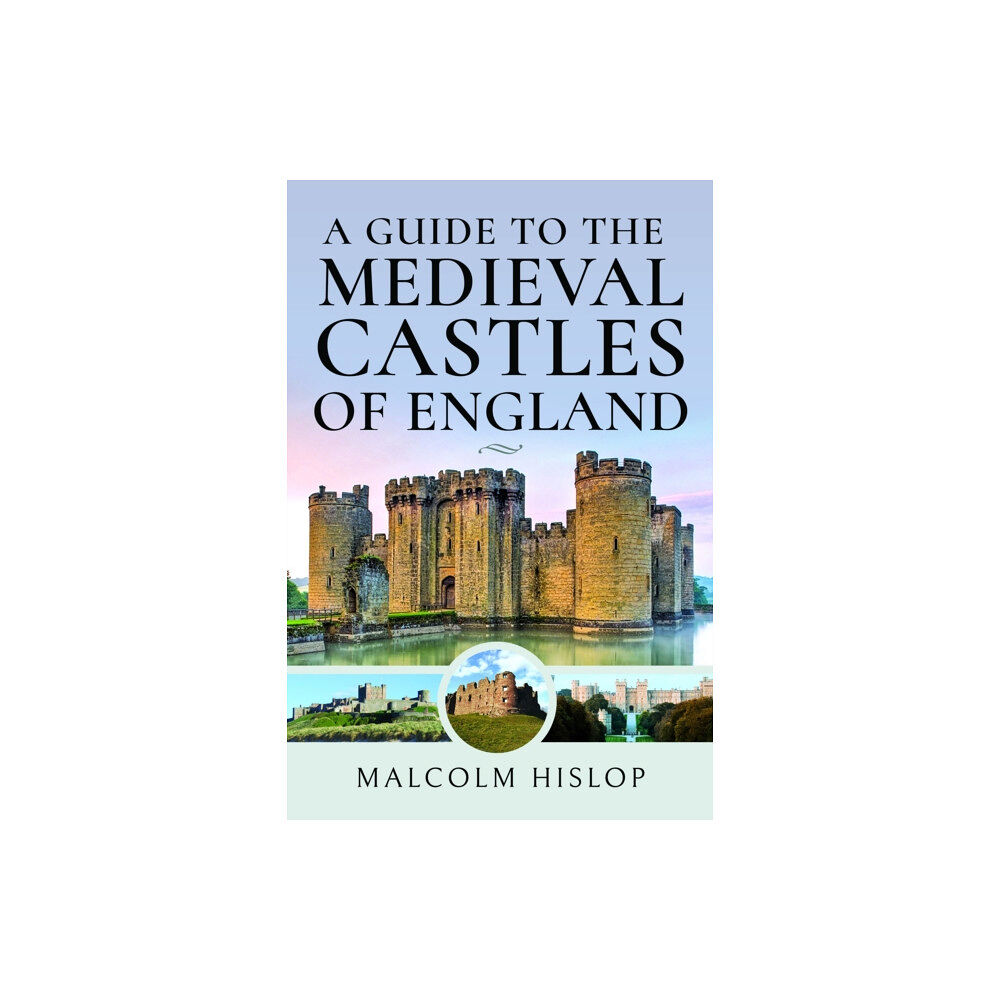 Pen & Sword Books Ltd A Guide to the Medieval Castles of England (inbunden, eng)