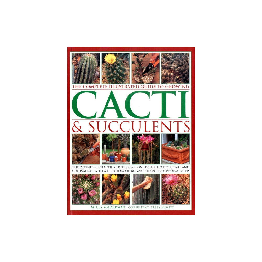 Anness publishing Complete Illustrated Guide to Growing Cacti and Succulents (häftad, eng)