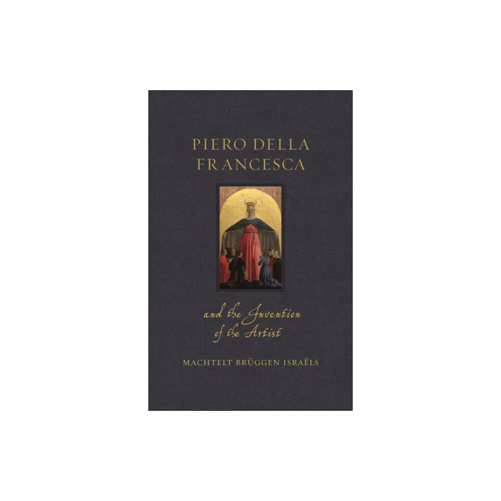 Reaktion Books Piero della Francesca and the Invention of the Artist (inbunden, eng)