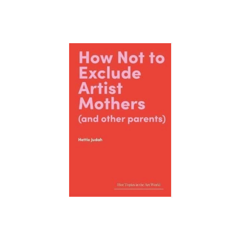 Lund Humphries Publishers Ltd How Not to Exclude Artist Mothers (and other parents) (inbunden, eng)