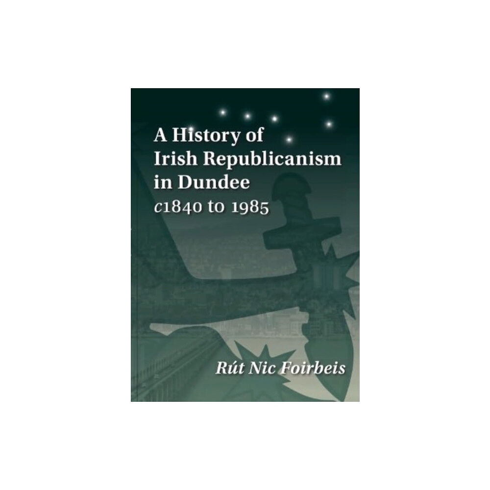 Tippermuir Books Limited A History of Irish Republicanism in Dundee c1840 to 1985 (häftad, eng)