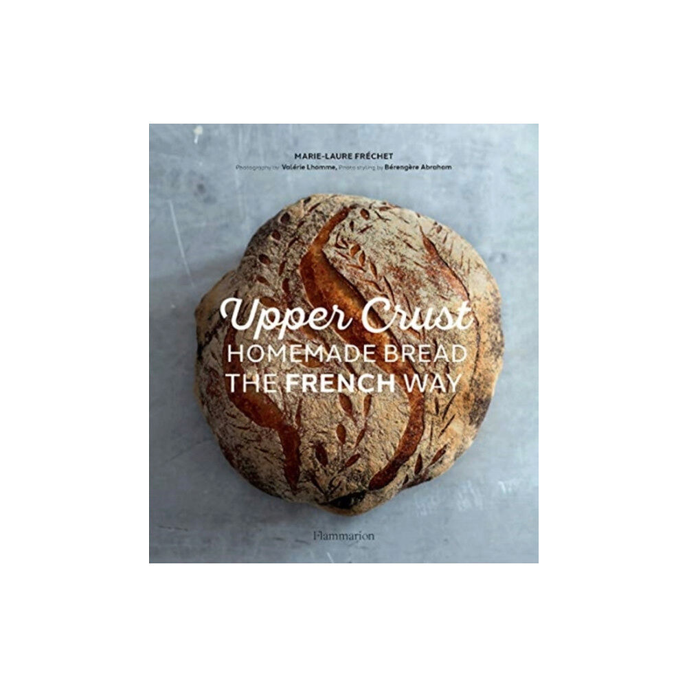 Editions Flammarion Upper Crust: Homemade Bread the French Way (inbunden, eng)