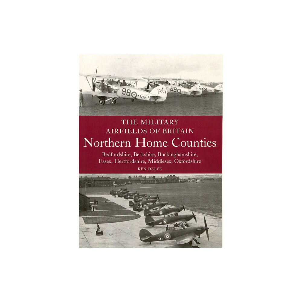 The Crowood Press Ltd The Military Airfields of Britain: Northern Home Counties (Bedfordshire, Berkshire, Buckinghamshire, Essex, Hertfordshir...