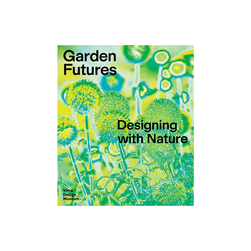 Vitra Design Museum Garden Futures: Designing with Nature (inbunden, eng)