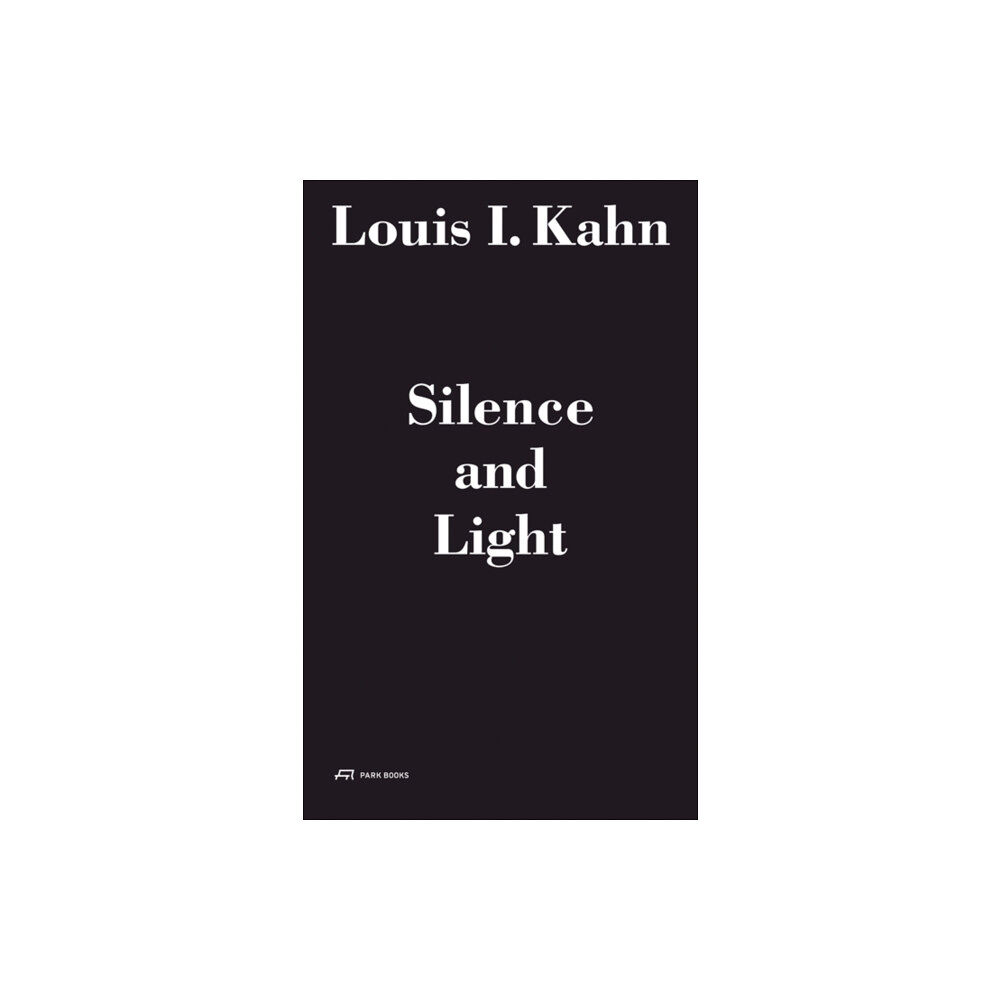 Park Books Louis I. Kahn - Silence and Light: The Lecture at Eth Zurich, February 12, 1969 (inbunden, eng)