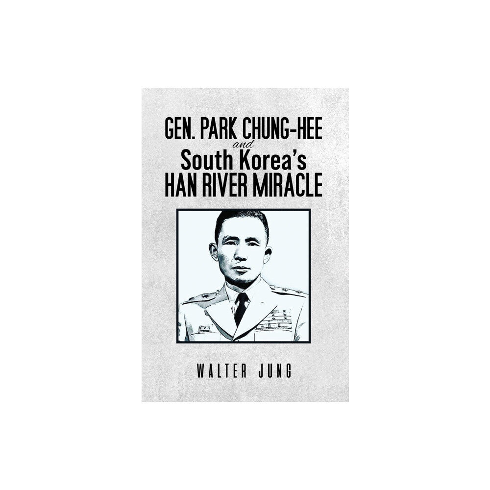 Austin Macauley Publishers LLC Gen. Park Chung-Hee and South Korea's Han River Miracle (häftad, eng)