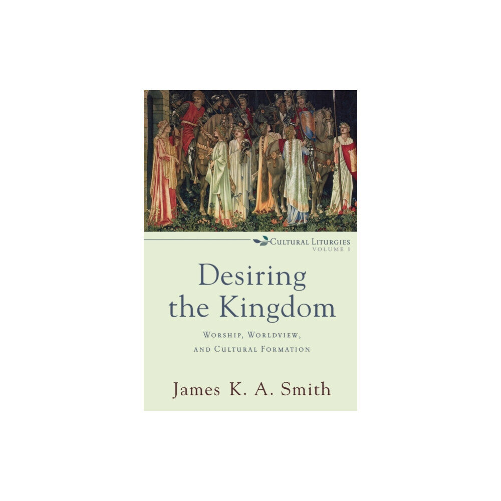 Baker publishing group Desiring the Kingdom – Worship, Worldview, and Cultural Formation (häftad, eng)