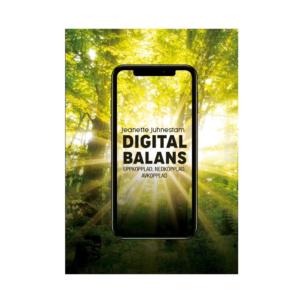 Jeanette Juhnestam Digital balans : uppkopplad, nedkopplad, avkopplad (häftad)
