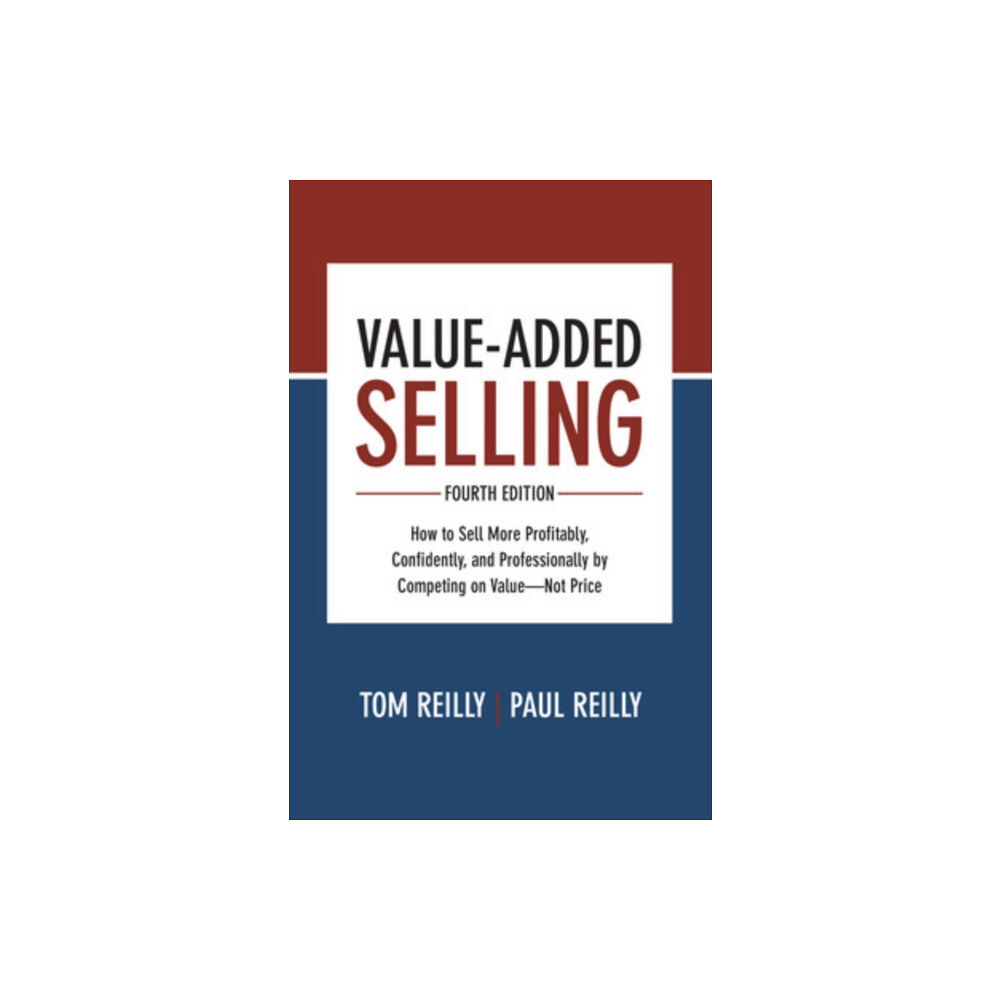 McGraw-Hill Education Value-Added Selling, Fourth Edition: How to Sell More Profitably, Confidently, and Professionally by Competing on Value—...