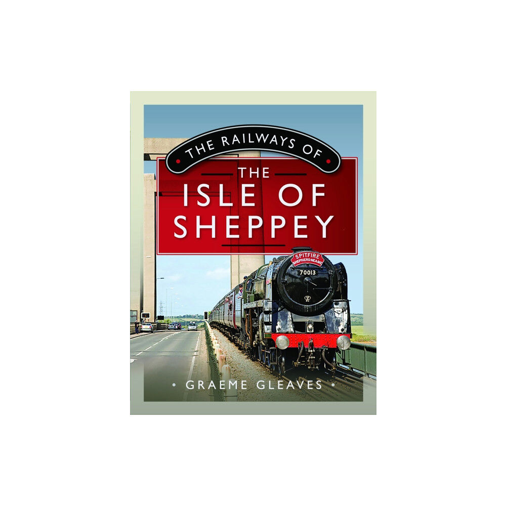 Pen & Sword Books Ltd The Railways of the Isle of Sheppey (inbunden, eng)