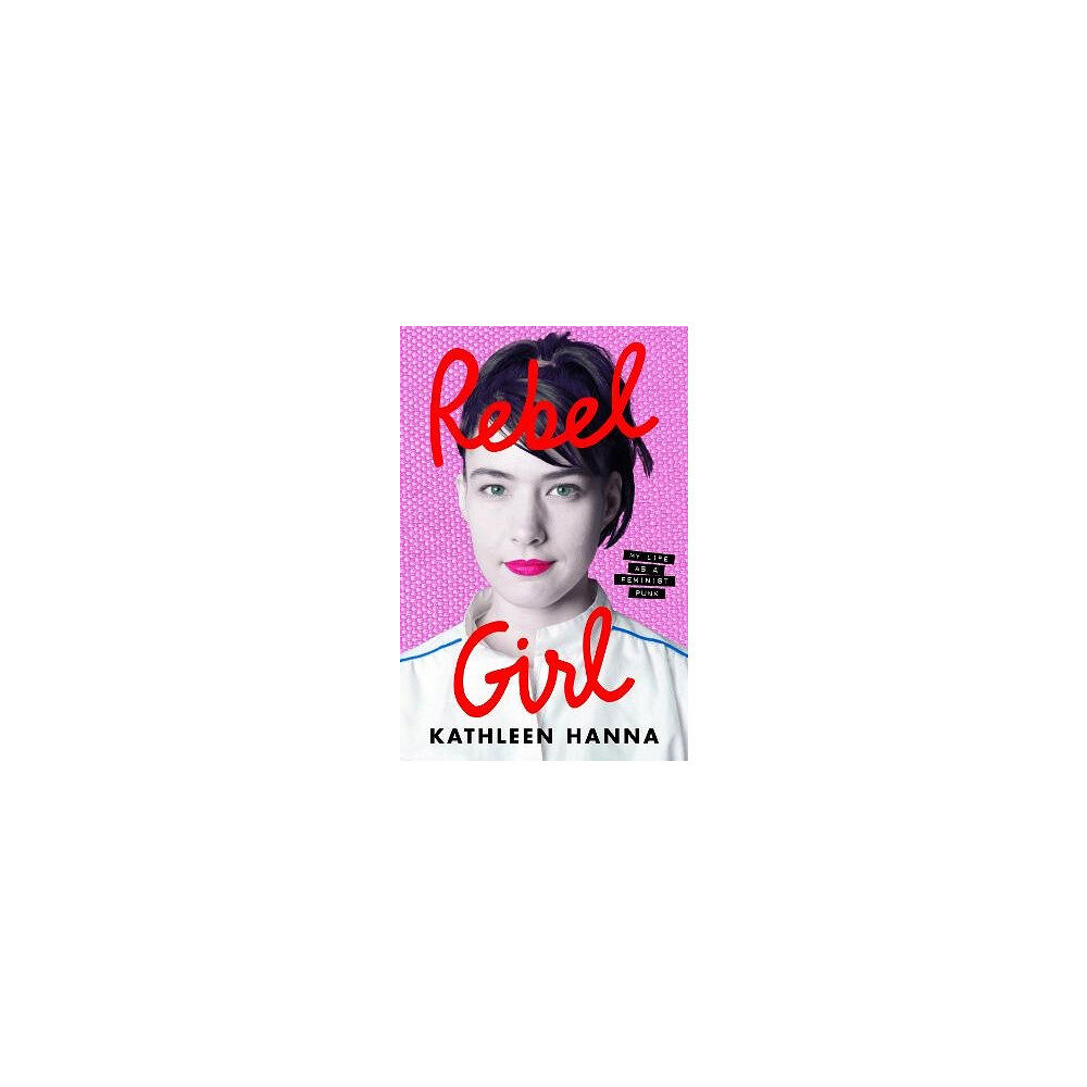 Kathleen Hanna Rebel Girl (inbunden, eng)