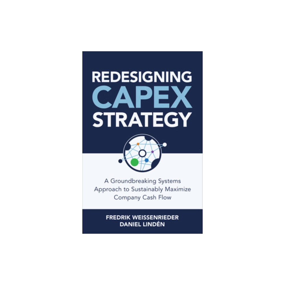 McGraw-Hill Education Redesigning CapEx Strategy: A Groundbreaking Systems Approach to Sustainably Maximize Company Cash Flow (inbunden, eng)