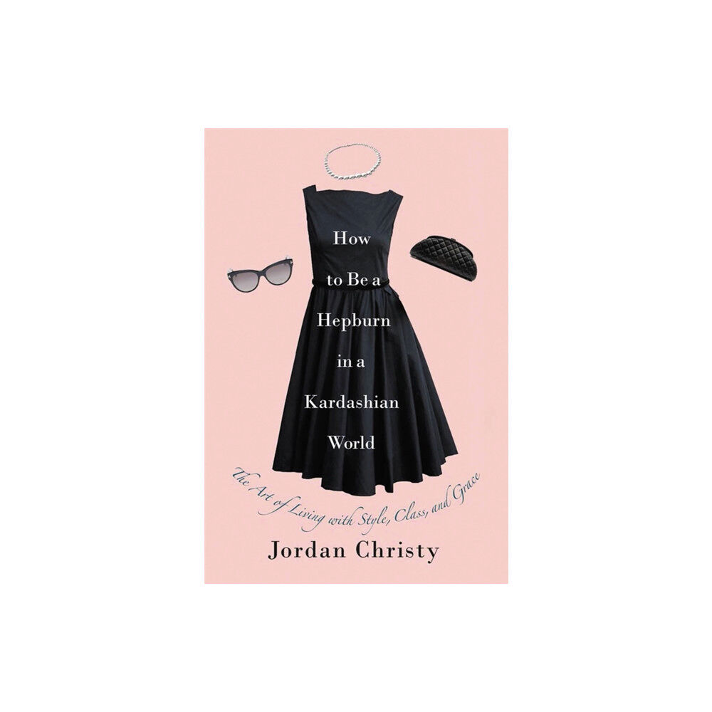 Little, Brown & Company How To Be A Hepburn In A Kardashian World (inbunden, eng)