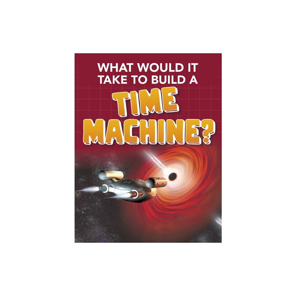 Capstone Global Library Ltd What Would it Take to Build a Time Machine? (häftad, eng)