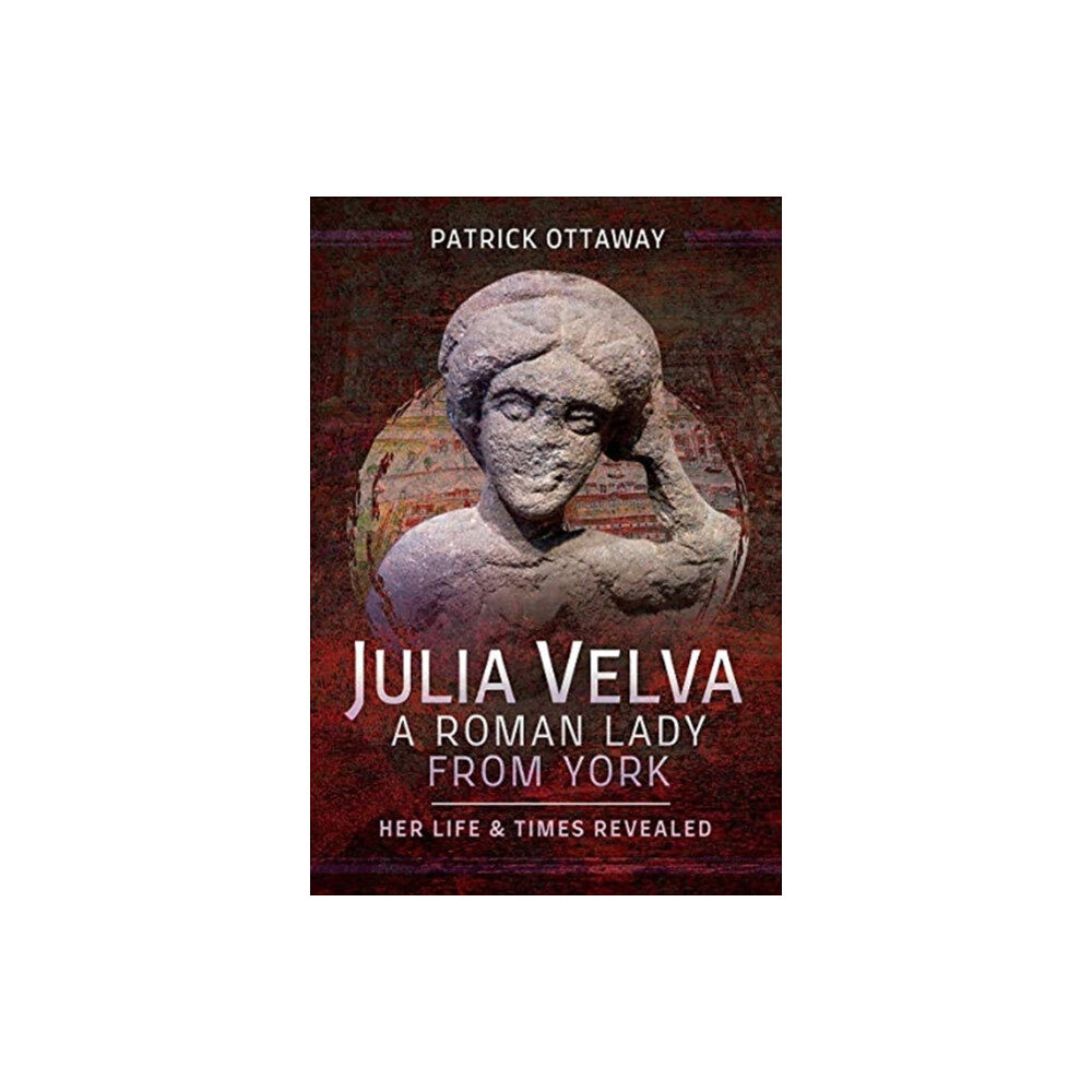 Pen & Sword Books Ltd Julia Velva, A Roman Lady from York (inbunden, eng)