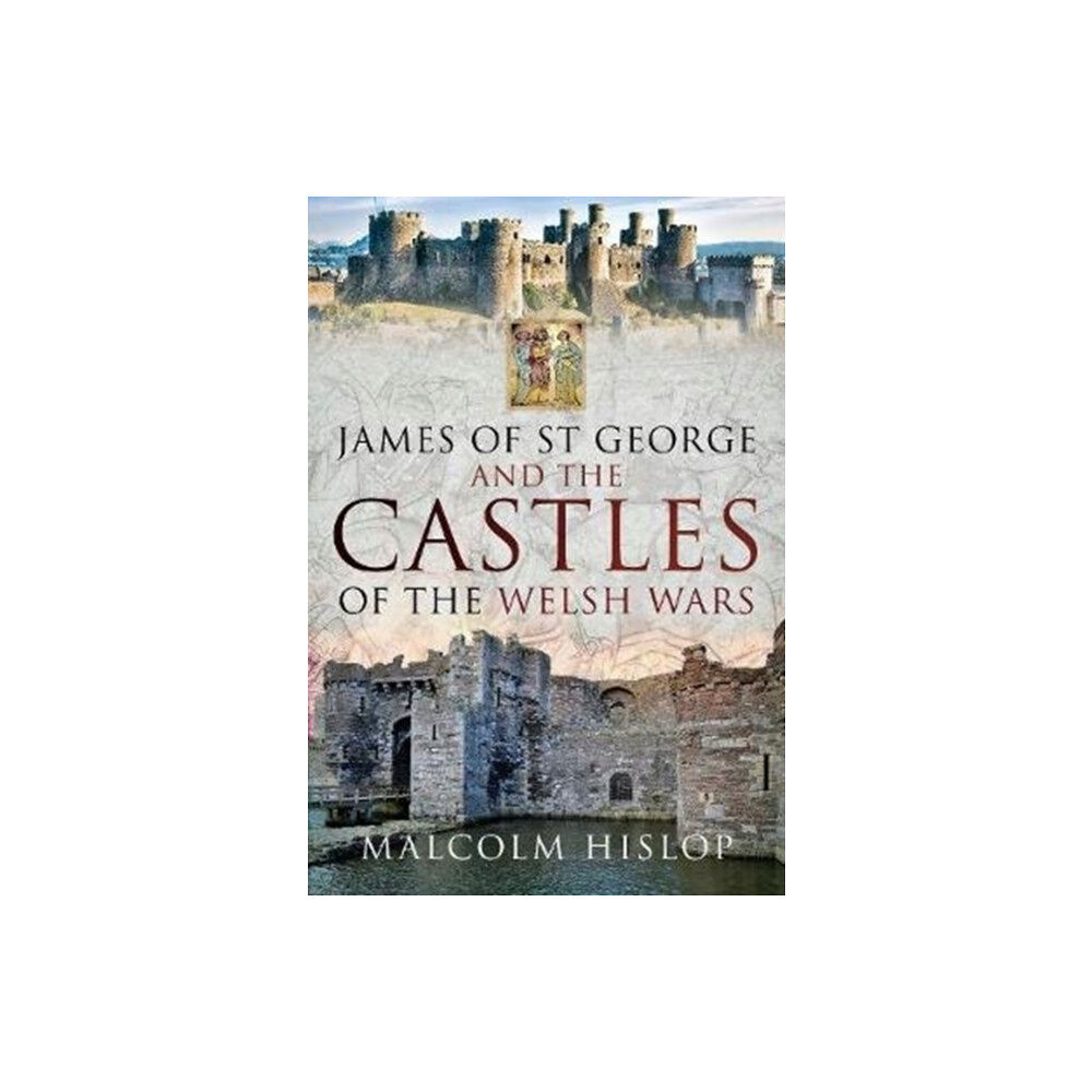 Pen & Sword Books Ltd James of St George and the Castles of the Welsh Wars (inbunden, eng)