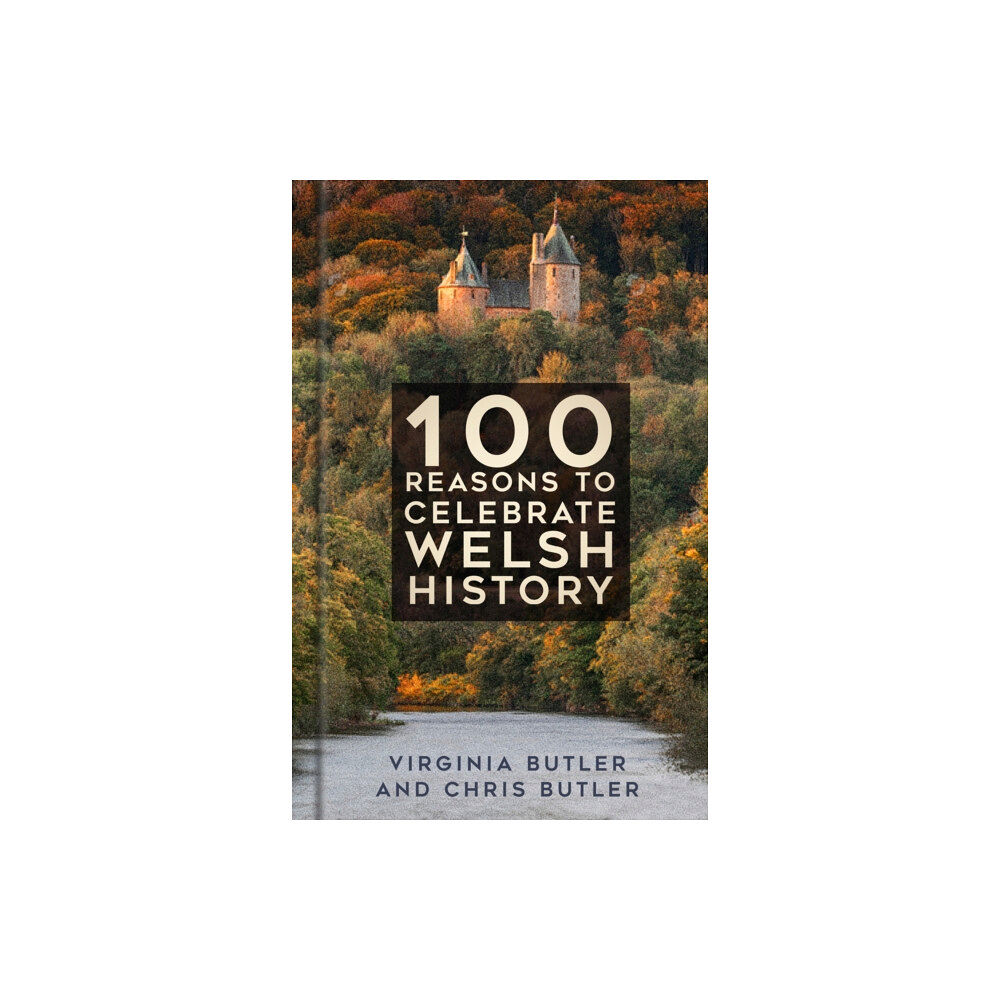 The History Press Ltd 100 Reasons to Celebrate Welsh History (inbunden, eng)